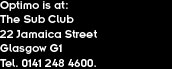 Optimo is at: The Sub Club 22 Jamaica Street Glasgow G1 Tel. 0141 248 4600.